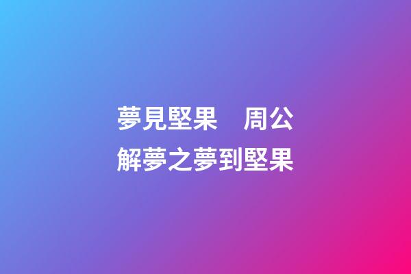 夢見堅果　周公解夢之夢到堅果